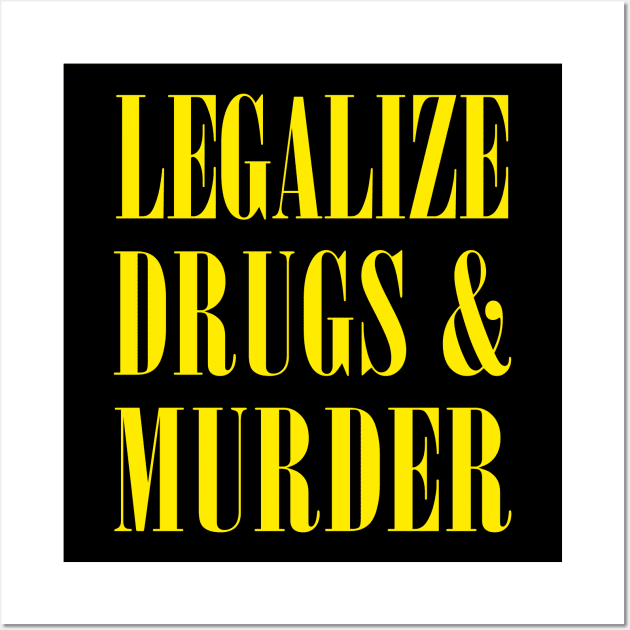 Legalize Drugs And Murder - Humorous Typography Design Wall Art by DankFutura